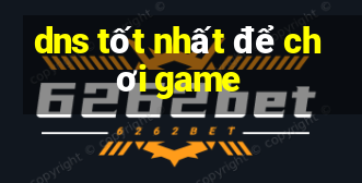 dns tốt nhất để chơi game