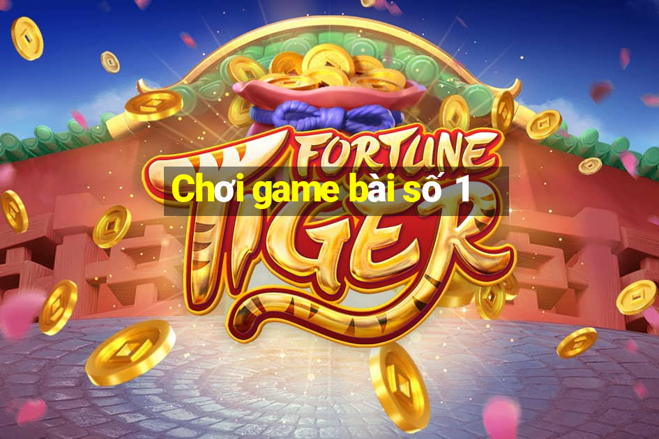 Chơi game bài số 1