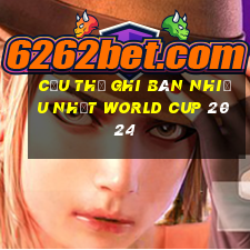 cầu thủ ghi bàn nhiều nhất world cup 2024