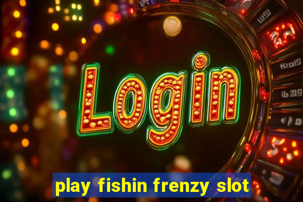 play fishin frenzy slot