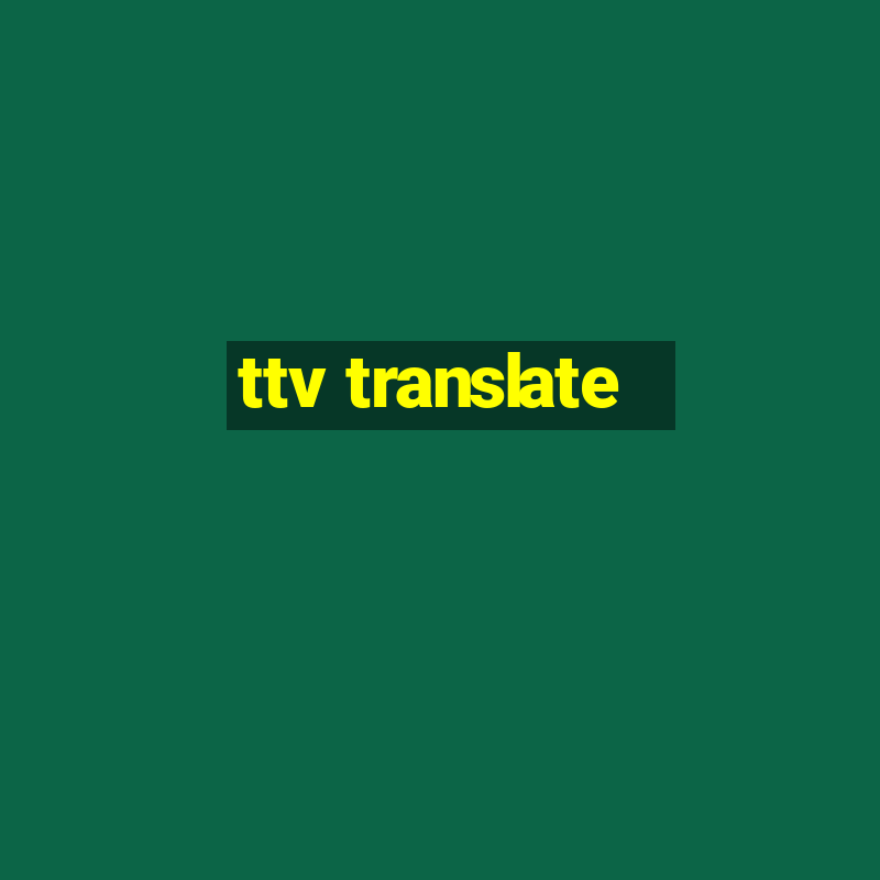 ttv translate