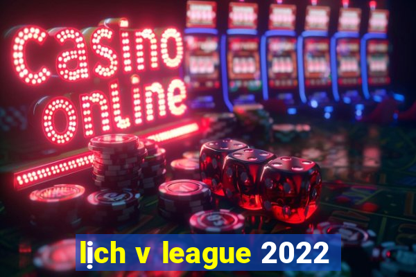 lịch v league 2022