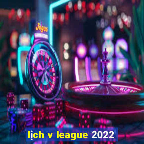 lịch v league 2022