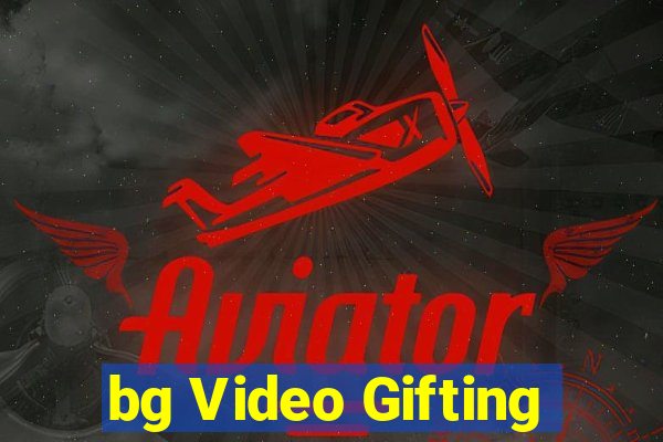 bg Video Gifting