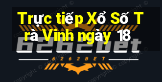 Trực tiếp Xổ Số Trà Vinh ngày 18