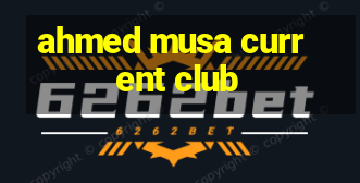 ahmed musa current club