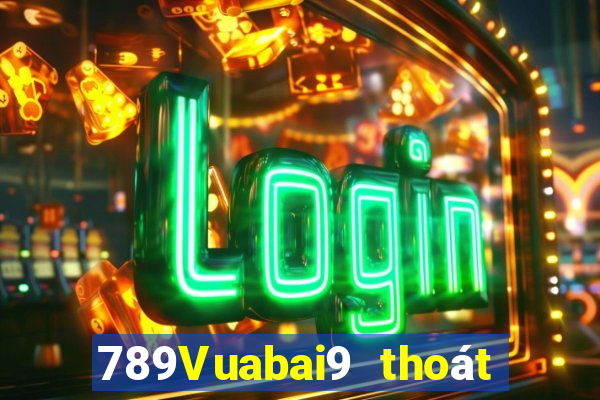 789Vuabai9 thoát khỏi luật chơi