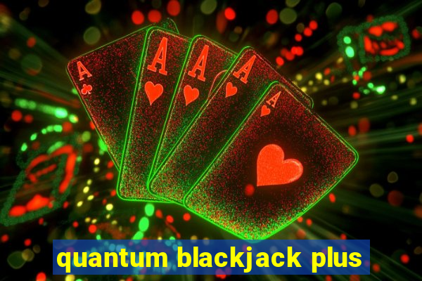 quantum blackjack plus