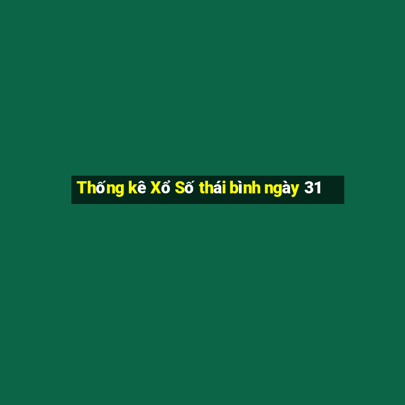 Thống kê Xổ Số thái bình ngày 31