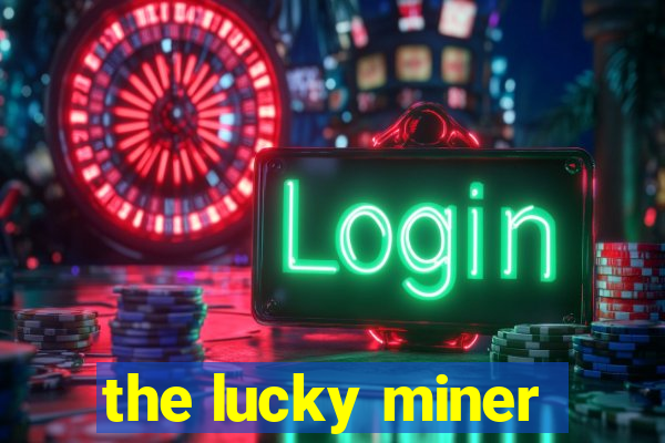 the lucky miner