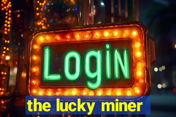 the lucky miner