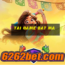 tai game bat ma