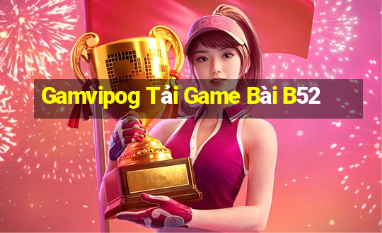 Gamvipog Tải Game Bài B52