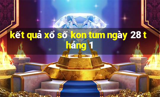 kết quả xổ số kon tum ngày 28 tháng 1