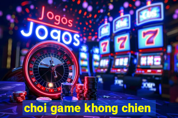 choi game khong chien