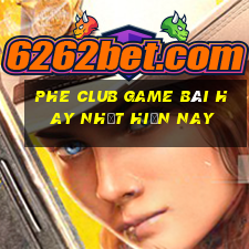 Phe Club Game Bài Hay Nhất Hiện Nay