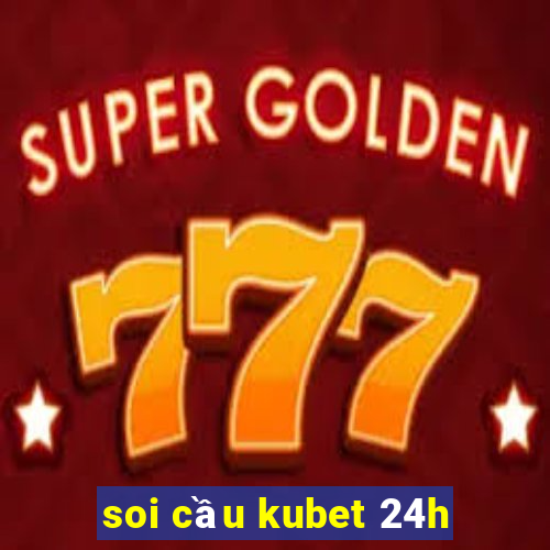 soi cầu kubet 24h