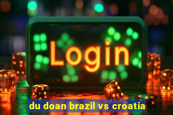 du doan brazil vs croatia