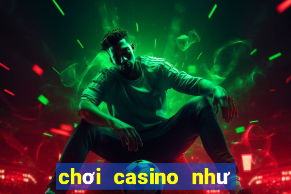 chơi casino như thế nào