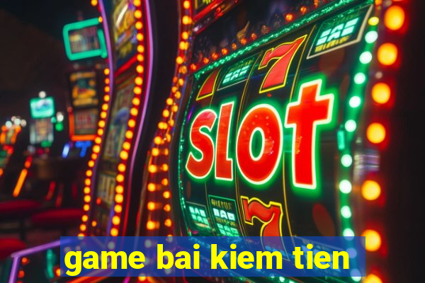 game bai kiem tien