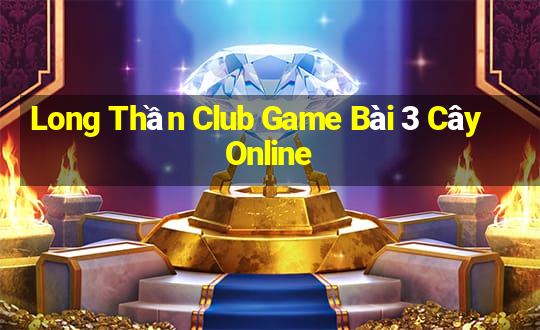 Long Thần Club Game Bài 3 Cây Online