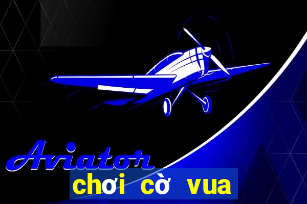 chơi cờ vua online với bạn