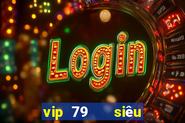 vip 79   siêu trúng hũ