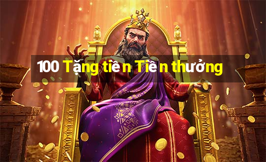 100 Tặng tiền Tiền thưởng