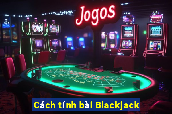 Cách tính bài Blackjack