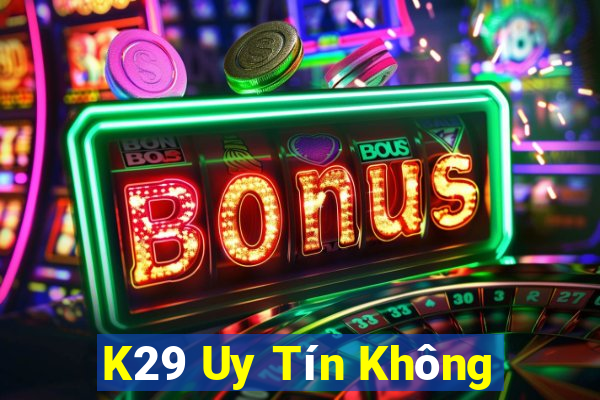 K29 Uy Tín Không