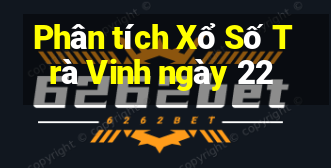 Phân tích Xổ Số Trà Vinh ngày 22