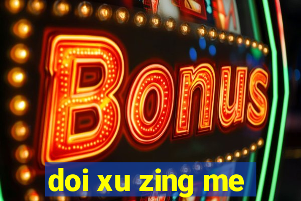 doi xu zing me