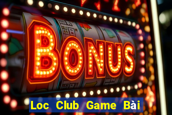 Loc Club Game Bài Online Đổi Thưởng