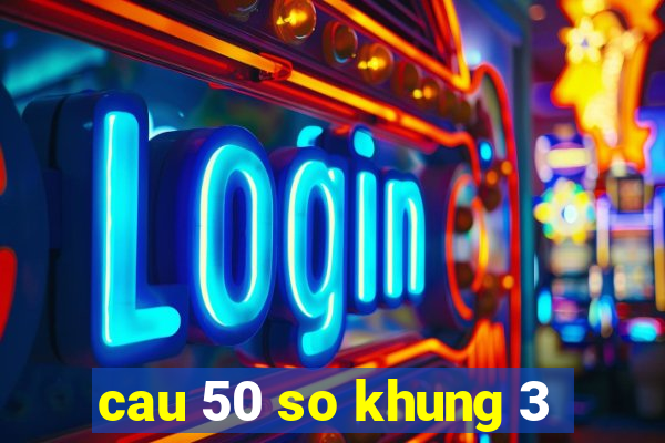 cau 50 so khung 3