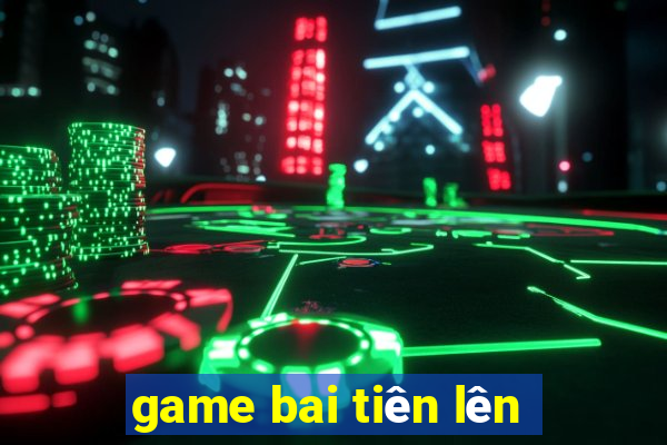 game bai tiên lên