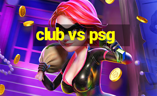 club vs psg