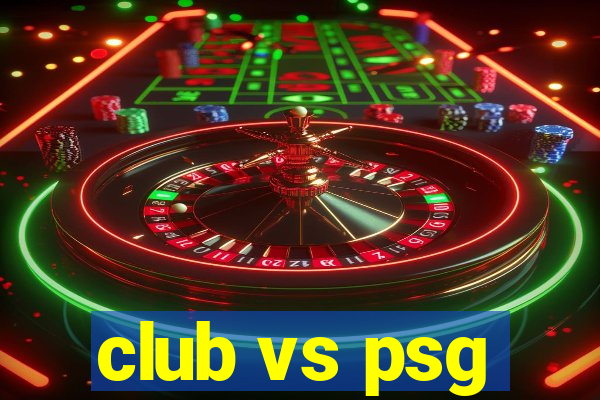 club vs psg