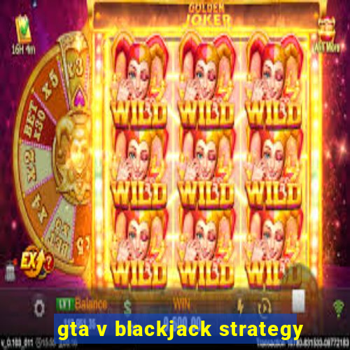 gta v blackjack strategy