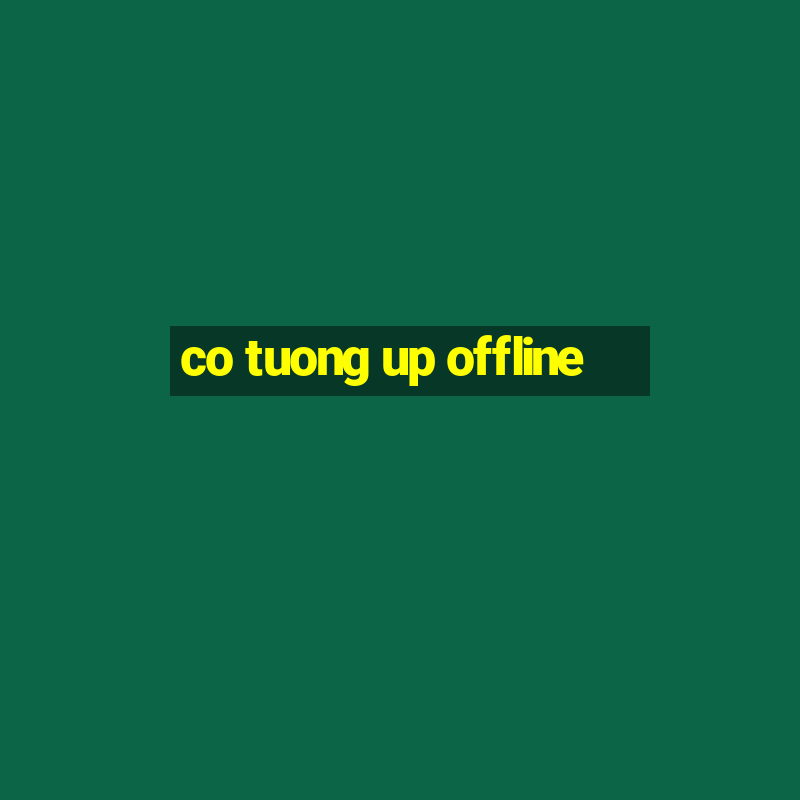 co tuong up offline