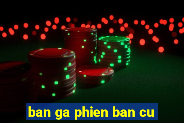 ban ga phien ban cu