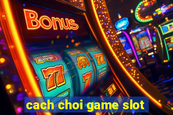 cach choi game slot