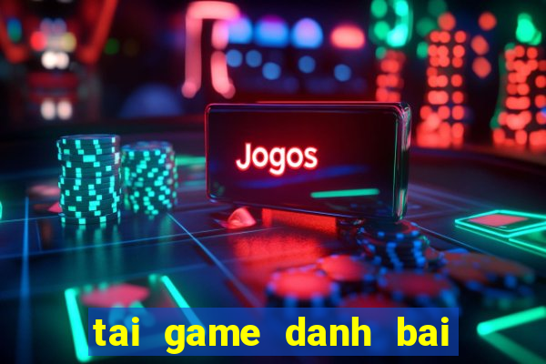 tai game danh bai cho laptop