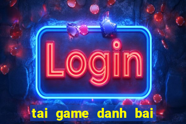 tai game danh bai cho laptop