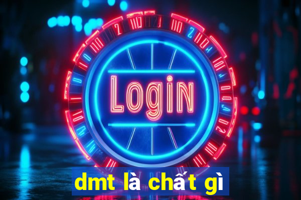 dmt là chất gì