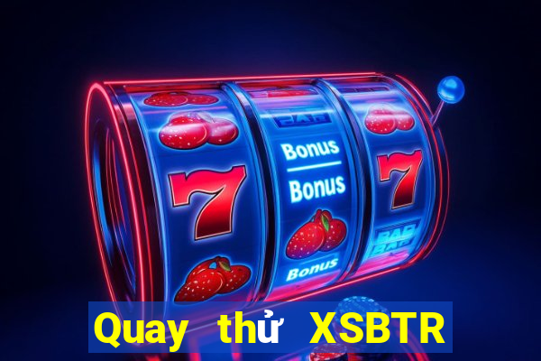 Quay thử XSBTR ngày 16