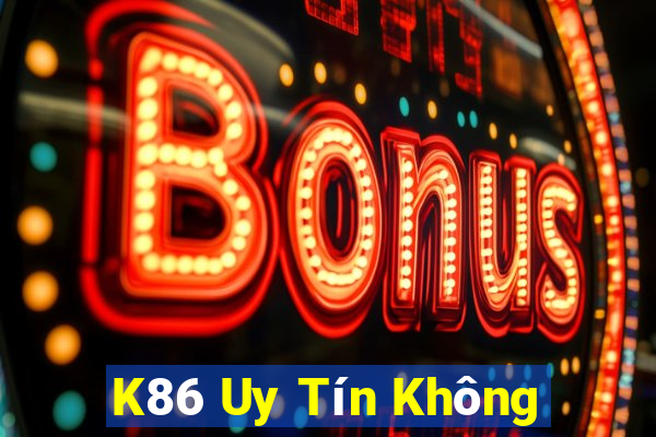 K86 Uy Tín Không