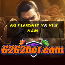 ag flagship và Việt nam