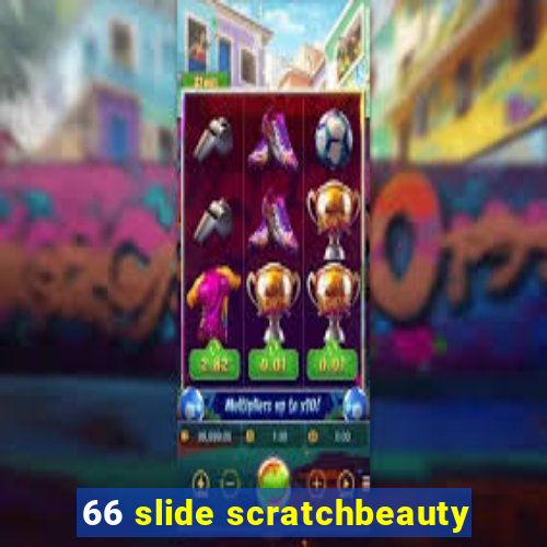 66 slide scratchbeauty