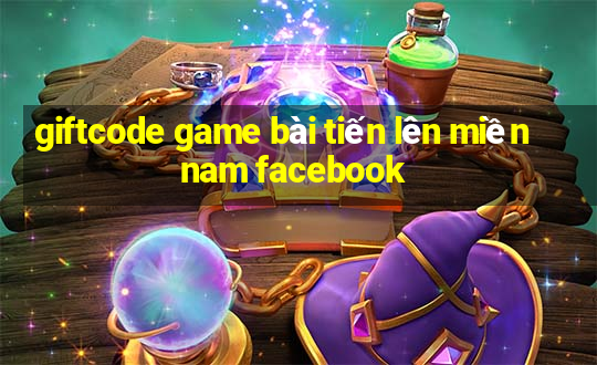 giftcode game bài tiến lên miền nam facebook