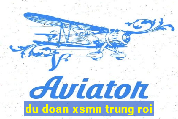 du doan xsmn trung roi